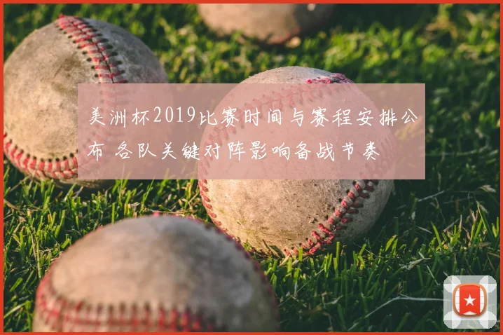 美洲杯2019比赛时间与赛程安排公布 各队关键对阵影响备战节奏